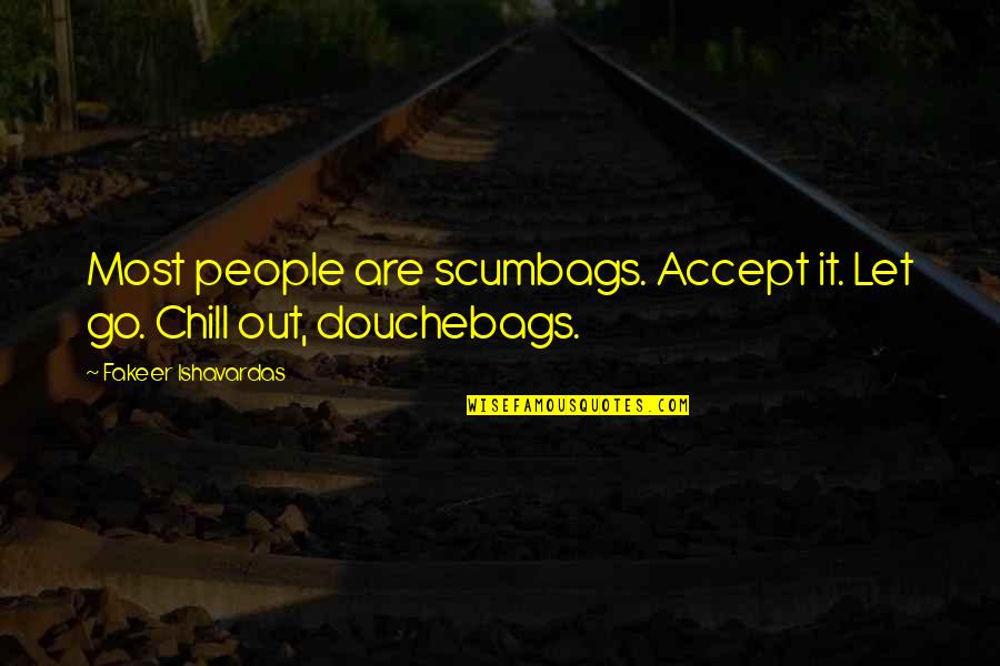 Whatever Quote Quotes By Fakeer Ishavardas: Most people are scumbags. Accept it. Let go. Whatever Quote Quotes By Fakeer Ishavardas: Most people are scumbags. Accept it. Let go.