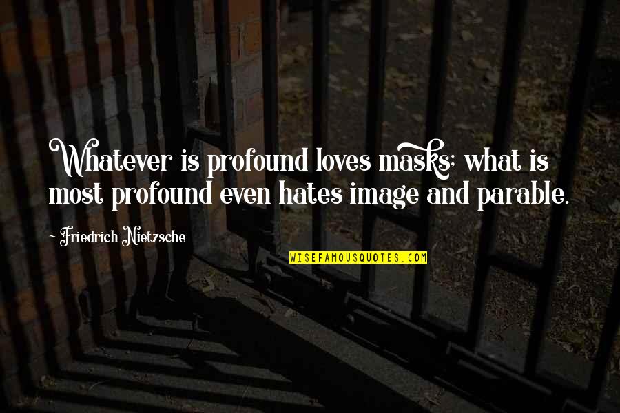 Whatever Quotes By Friedrich Nietzsche: Whatever is profound loves masks; what is most