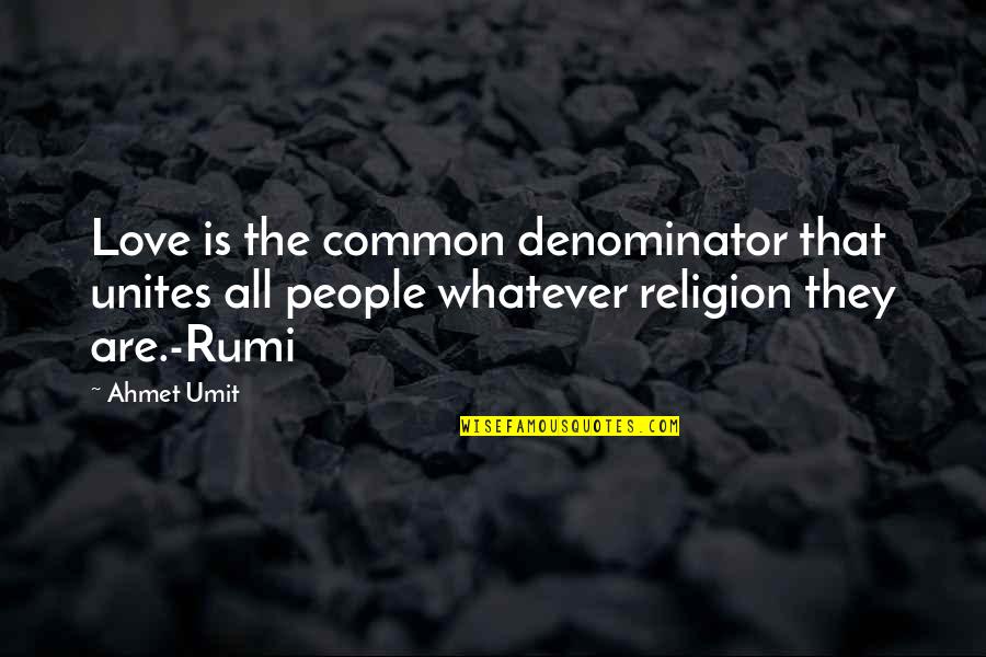 Whatever Religion Quotes By Ahmet Umit: Love is the common denominator that unites all