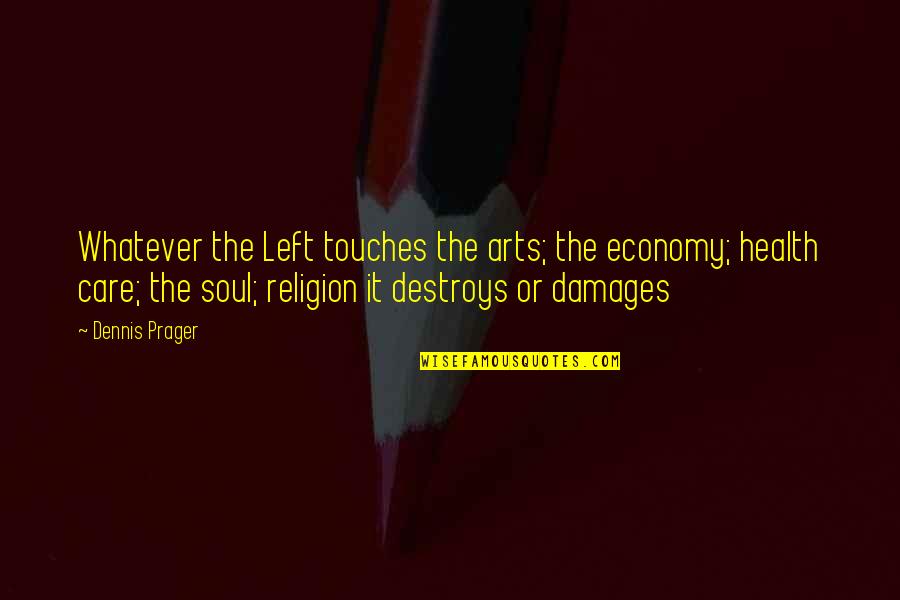 Whatever Religion Quotes By Dennis Prager: Whatever the Left touches the arts; the economy;