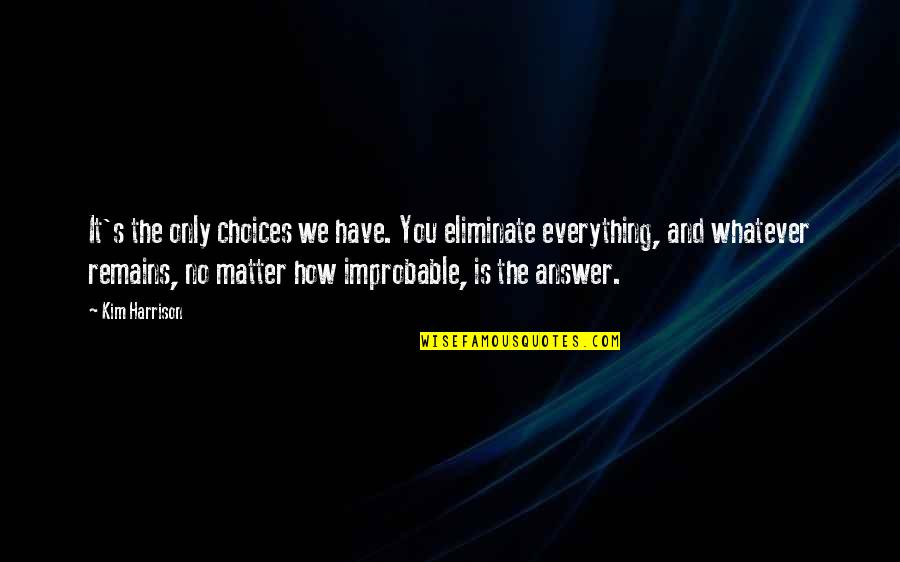 Whatever Remains Quotes By Kim Harrison: It's the only choices we have. You eliminate