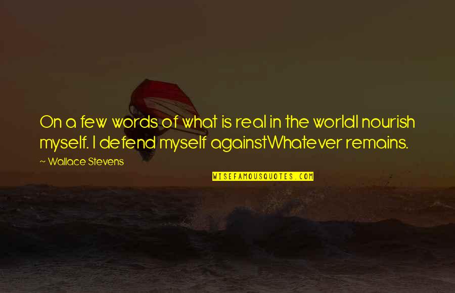 Whatever Remains Quotes By Wallace Stevens: On a few words of what is real