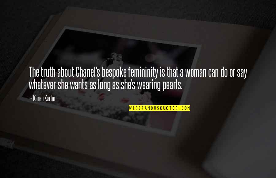 Whatever She Wants Quotes By Karen Karbo: The truth about Chanel's bespoke femininity is that Whatever She Wants Quotes By Karen Karbo: The truth about Chanel's bespoke femininity is that
