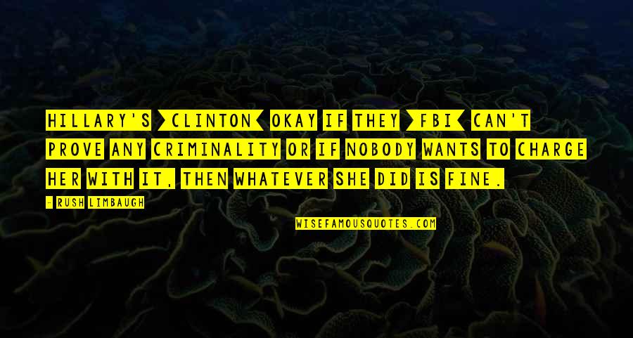 Whatever She Wants Quotes By Rush Limbaugh: Hillary's [Clinton] okay if they [FBI] can't prove