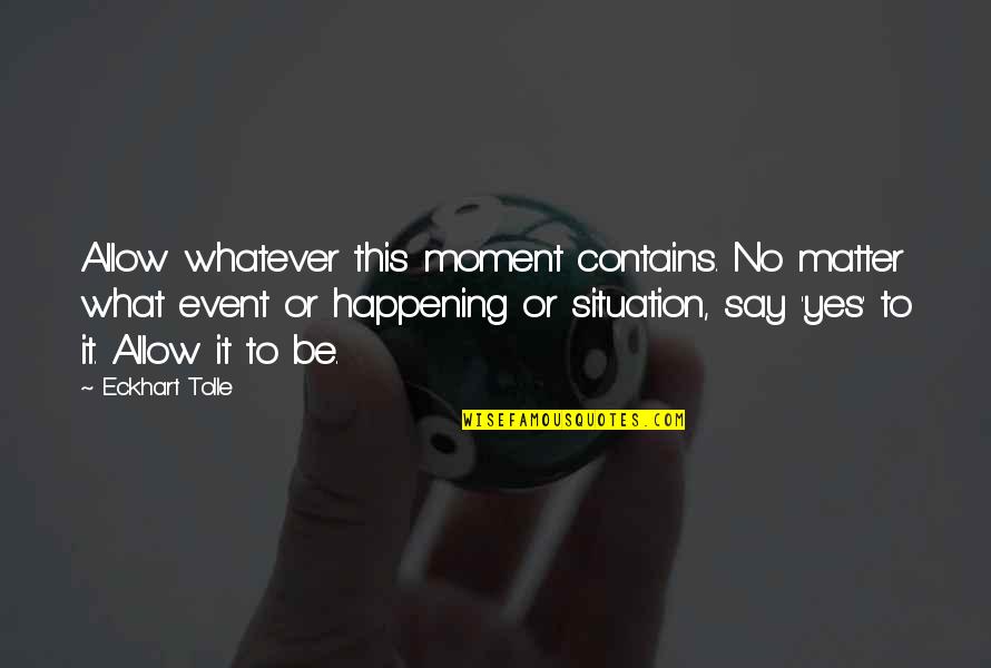 Whatever Situation Quotes By Eckhart Tolle: Allow whatever this moment contains. No matter what