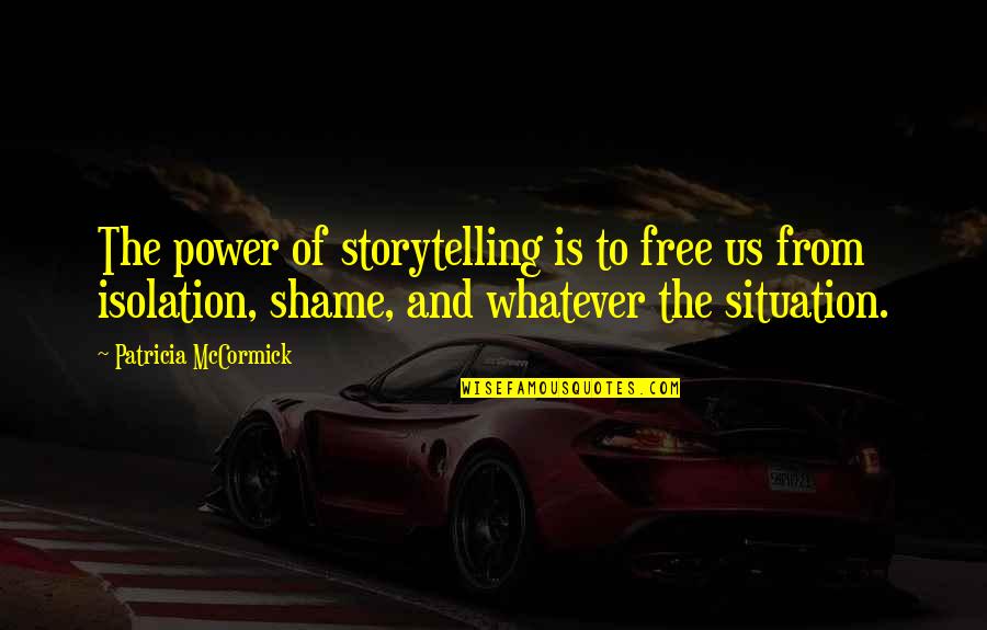 Whatever Situation Quotes By Patricia McCormick: The power of storytelling is to free us