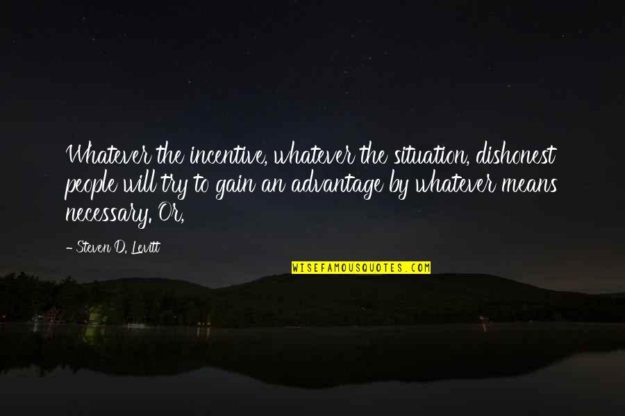 Whatever Situation Quotes By Steven D. Levitt: Whatever the incentive, whatever the situation, dishonest people