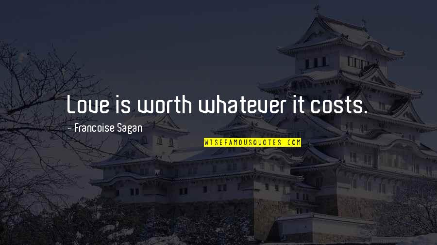 Whatever The Cost Quotes By Francoise Sagan: Love is worth whatever it costs.