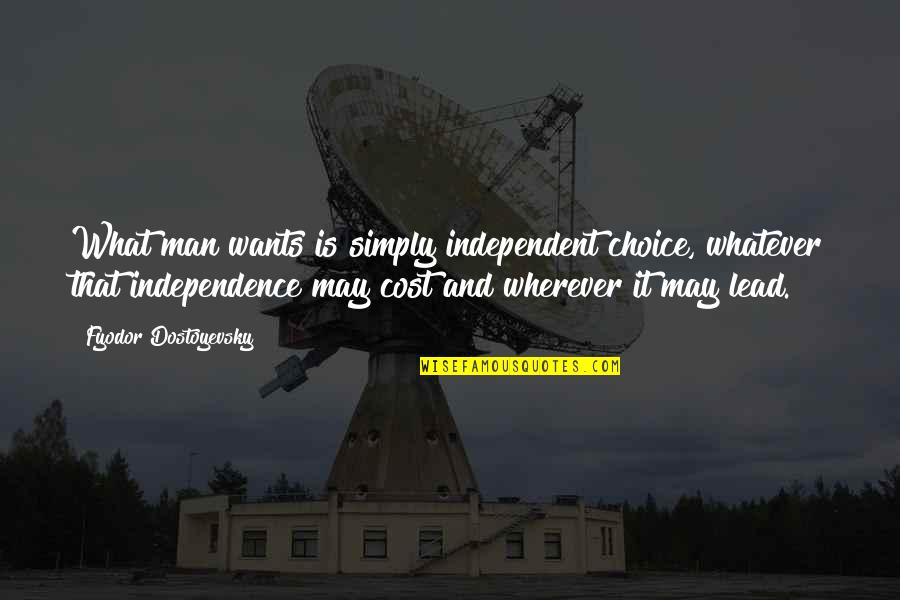 Whatever The Cost Quotes By Fyodor Dostoyevsky: What man wants is simply independent choice, whatever Whatever The Cost Quotes By Fyodor Dostoyevsky: What man wants is simply independent choice, whatever