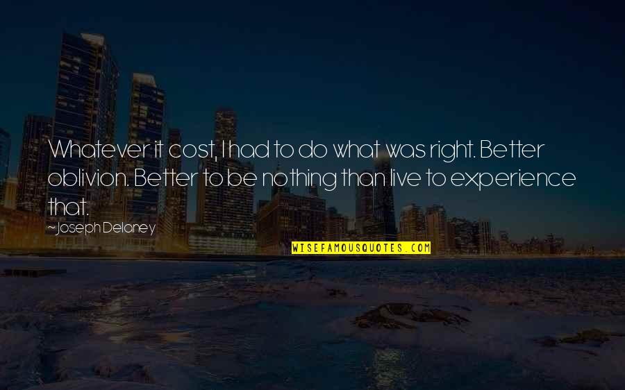 Whatever The Cost Quotes By Joseph Delaney: Whatever it cost, I had to do what Whatever The Cost Quotes By Joseph Delaney: Whatever it cost, I had to do what