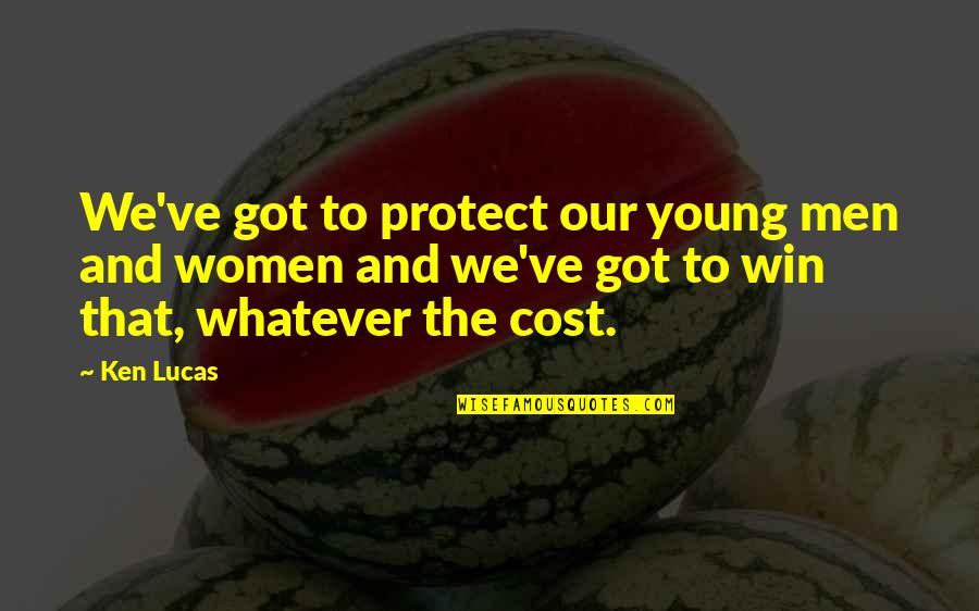 Whatever The Cost Quotes By Ken Lucas: We've got to protect our young men and