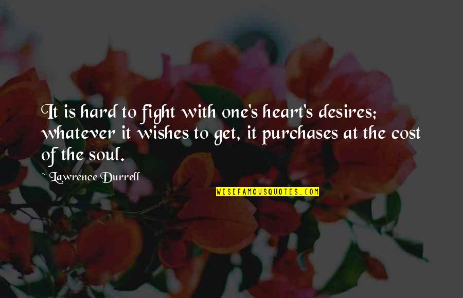 Whatever The Cost Quotes By Lawrence Durrell: It is hard to fight with one's heart's Whatever The Cost Quotes By Lawrence Durrell: It is hard to fight with one's heart's