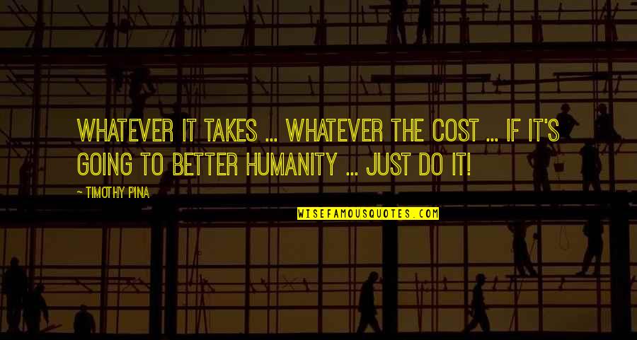 Whatever The Cost Quotes By Timothy Pina: Whatever it takes ... whatever the cost ...