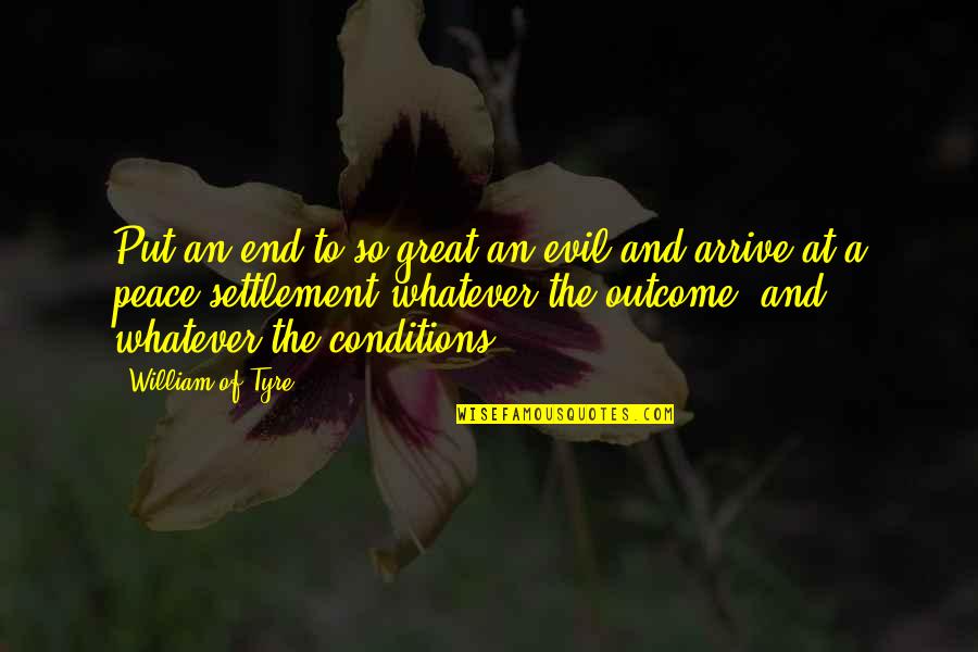Whatever The Outcome Quotes By William Of Tyre: Put an end to so great an evil