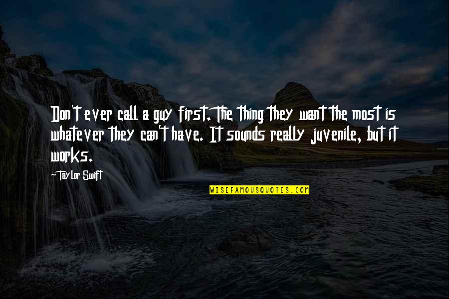 Whatever Works For You Quotes By Taylor Swift: Don't ever call a guy first. The thing Whatever Works For You Quotes By Taylor Swift: Don't ever call a guy first. The thing