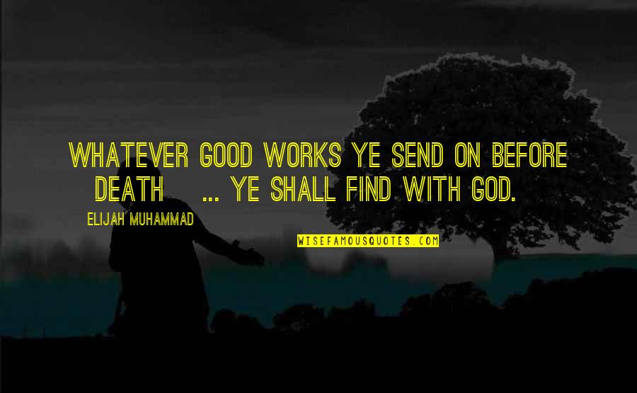 Whatever Works Quotes By Elijah Muhammad: Whatever good works ye send on before [death]