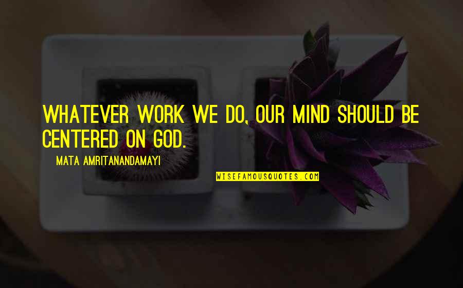 Whatever Works Quotes By Mata Amritanandamayi: Whatever work we do, our mind should be