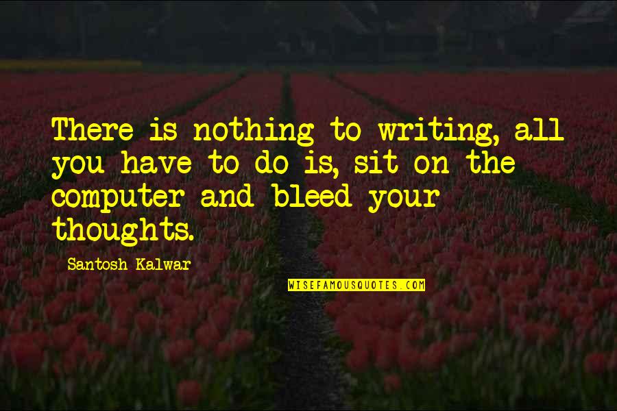 Whatever You Decide To Do Make Sure It Makes You Happy Quotes By Santosh Kalwar: There is nothing to writing, all you have Whatever You Decide To Do Make Sure It Makes You Happy Quotes By Santosh Kalwar: There is nothing to writing, all you have