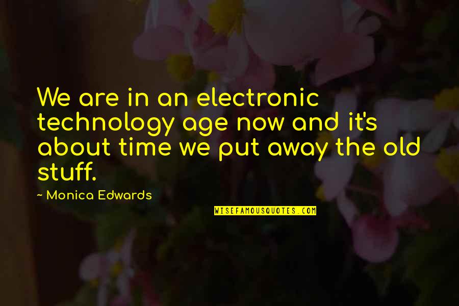 Whatever You Do Comes Back To You Quotes By Monica Edwards: We are in an electronic technology age now Whatever You Do Comes Back To You Quotes By Monica Edwards: We are in an electronic technology age now