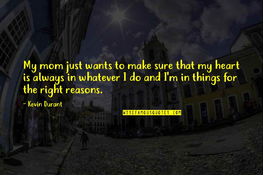 Whatever You Do Do It With All Your Heart Quotes By Kevin Durant: My mom just wants to make sure that Whatever You Do Do It With All Your Heart Quotes By Kevin Durant: My mom just wants to make sure that