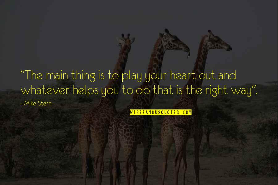 Whatever You Do Do It With All Your Heart Quotes By Mike Stern: "The main thing is to play your heart Whatever You Do Do It With All Your Heart Quotes By Mike Stern: "The main thing is to play your heart