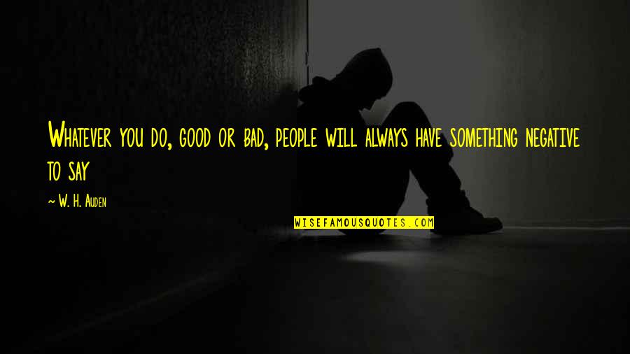 Whatever You Do Good Or Bad Quotes By W. H. Auden: Whatever you do, good or bad, people will