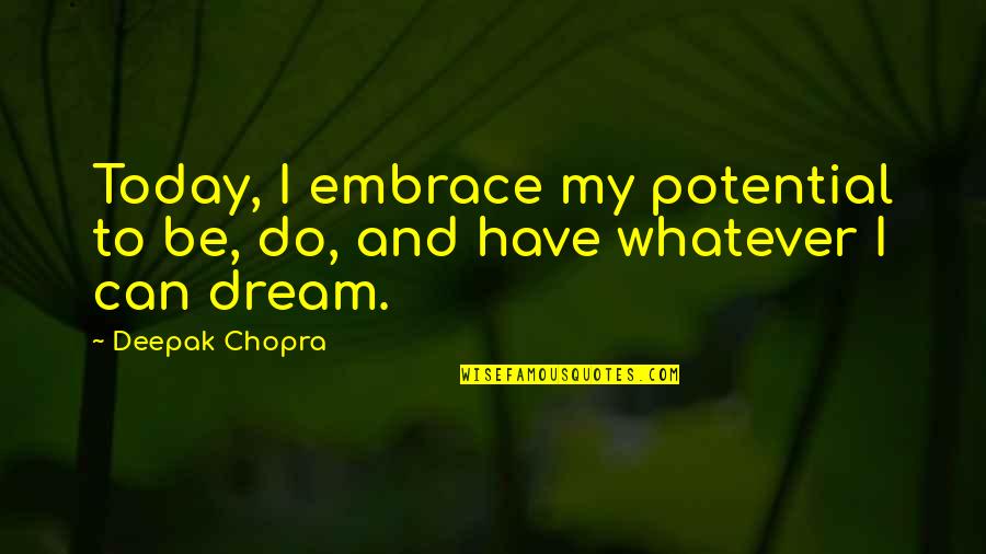 Whatever You Do Today Quotes By Deepak Chopra: Today, I embrace my potential to be, do,