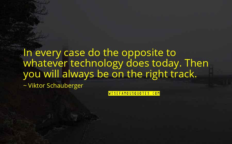Whatever You Do Today Quotes By Viktor Schauberger: In every case do the opposite to whatever Whatever You Do Today Quotes By Viktor Schauberger: In every case do the opposite to whatever