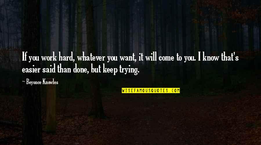 Whatever You Said Quotes By Beyonce Knowles: If you work hard, whatever you want, it Whatever You Said Quotes By Beyonce Knowles: If you work hard, whatever you want, it