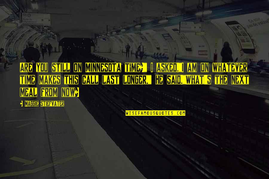Whatever You Said Quotes By Maggie Stiefvater: Are you still on Minnesota time?" I asked."I Whatever You Said Quotes By Maggie Stiefvater: Are you still on Minnesota time?" I asked."I