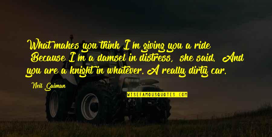 Whatever You Said Quotes By Neil Gaiman: What makes you think I'm giving you a Whatever You Said Quotes By Neil Gaiman: What makes you think I'm giving you a
