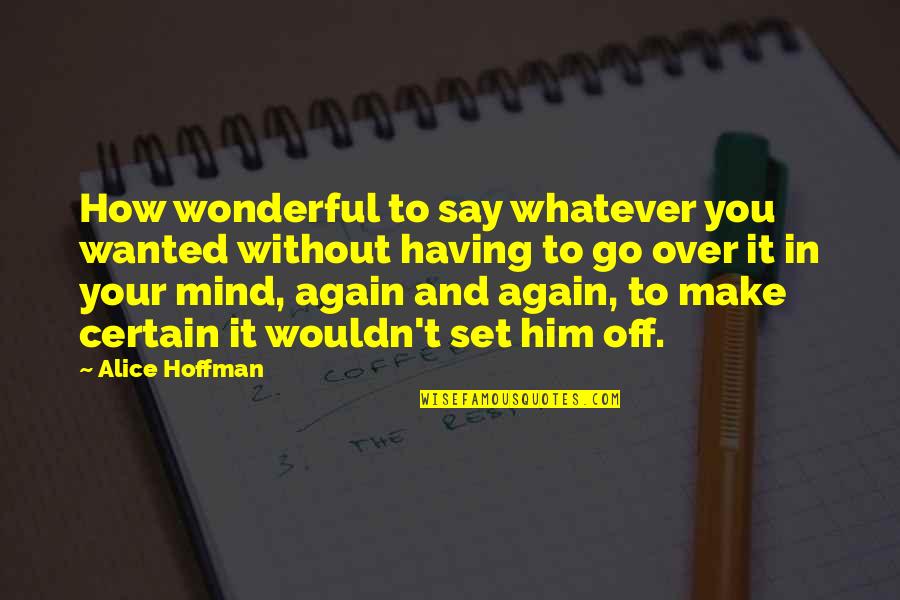 Whatever You Say Quotes By Alice Hoffman: How wonderful to say whatever you wanted without Whatever You Say Quotes By Alice Hoffman: How wonderful to say whatever you wanted without