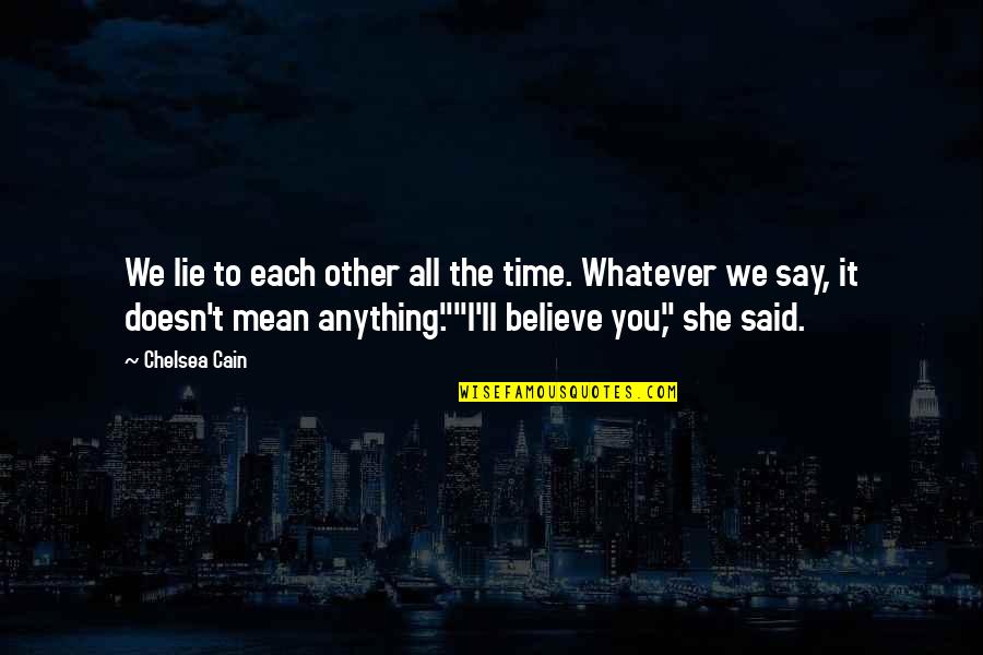 Whatever You Say Quotes By Chelsea Cain: We lie to each other all the time. Whatever You Say Quotes By Chelsea Cain: We lie to each other all the time.