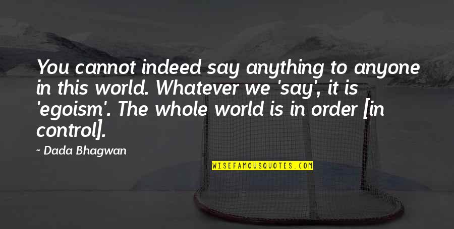 Whatever You Say Quotes By Dada Bhagwan: You cannot indeed say anything to anyone in Whatever You Say Quotes By Dada Bhagwan: You cannot indeed say anything to anyone in