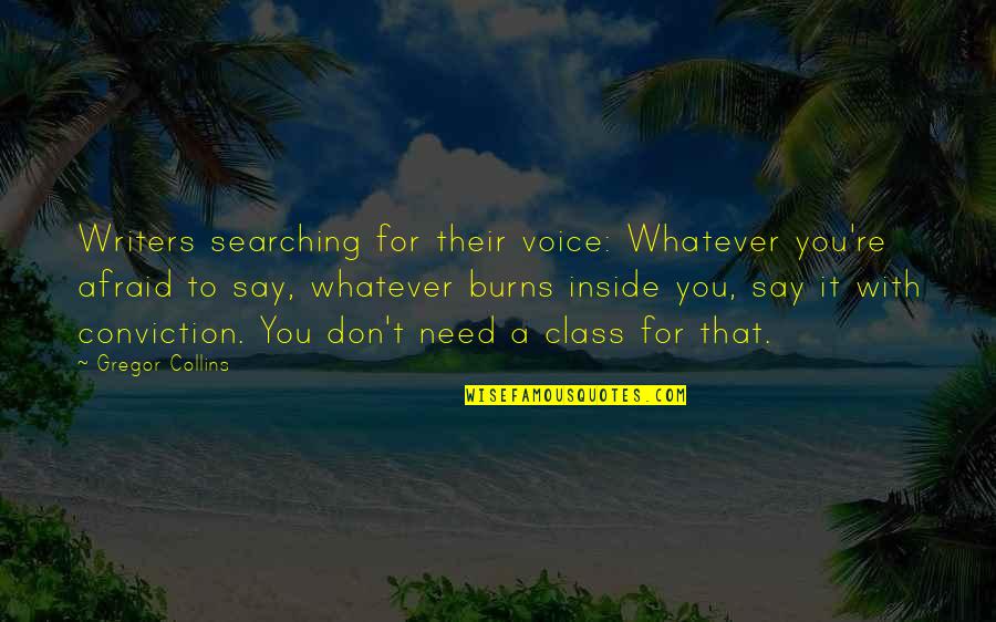 Whatever You Say Quotes By Gregor Collins: Writers searching for their voice: Whatever you're afraid Whatever You Say Quotes By Gregor Collins: Writers searching for their voice: Whatever you're afraid