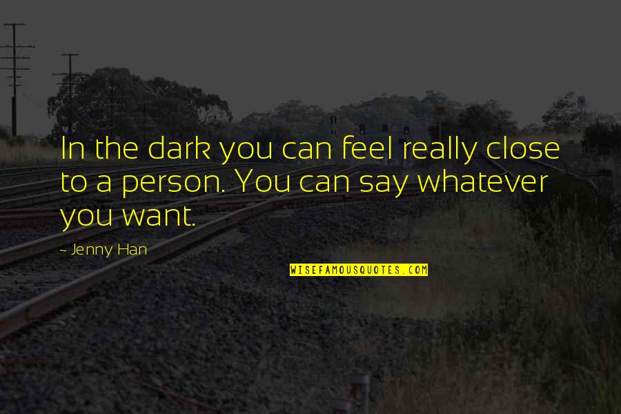 Whatever You Say Quotes By Jenny Han: In the dark you can feel really close