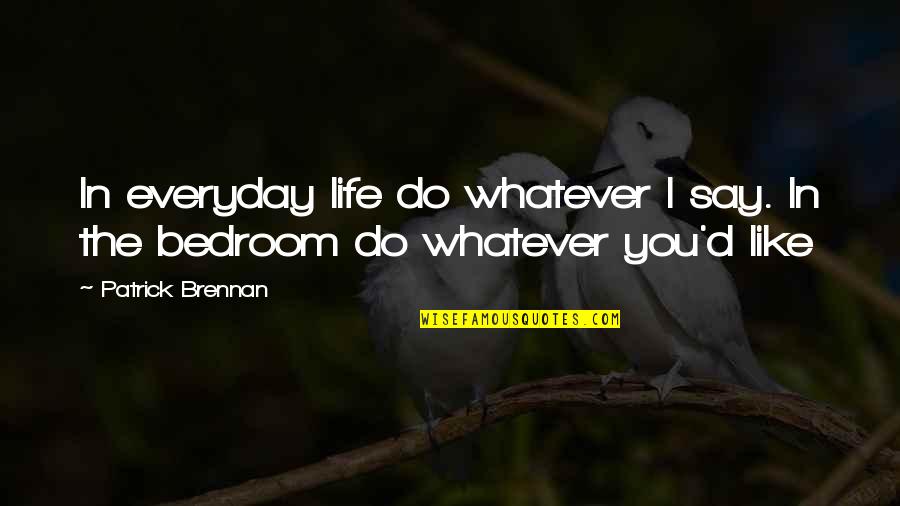 Whatever You Say Quotes By Patrick Brennan: In everyday life do whatever I say. In