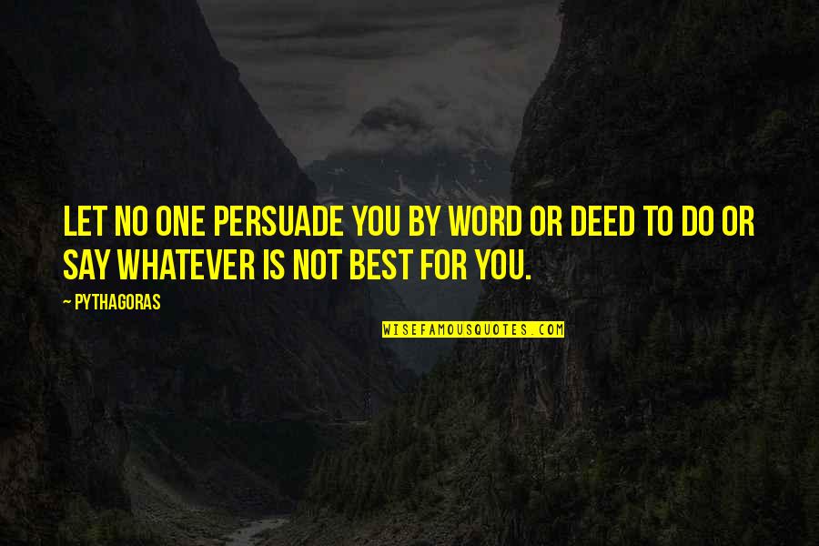 Whatever You Say Quotes By Pythagoras: Let no one persuade you by word or