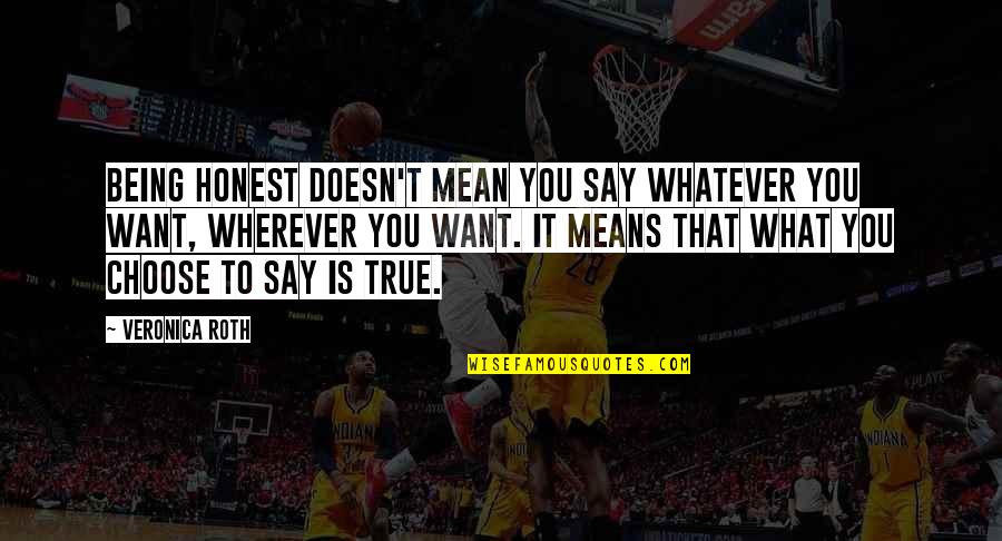 Whatever You Say Quotes By Veronica Roth: Being honest doesn't mean you say whatever you Whatever You Say Quotes By Veronica Roth: Being honest doesn't mean you say whatever you