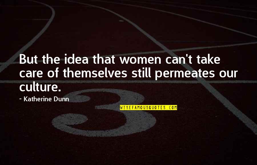 Whatever You Think About Me Quotes By Katherine Dunn: But the idea that women can't take care