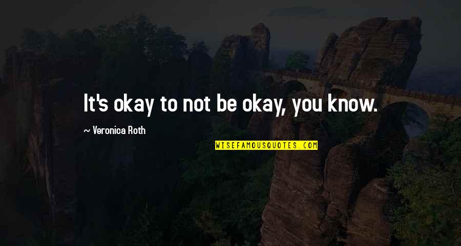 Whatever You Think About Me Quotes By Veronica Roth: It's okay to not be okay, you know.