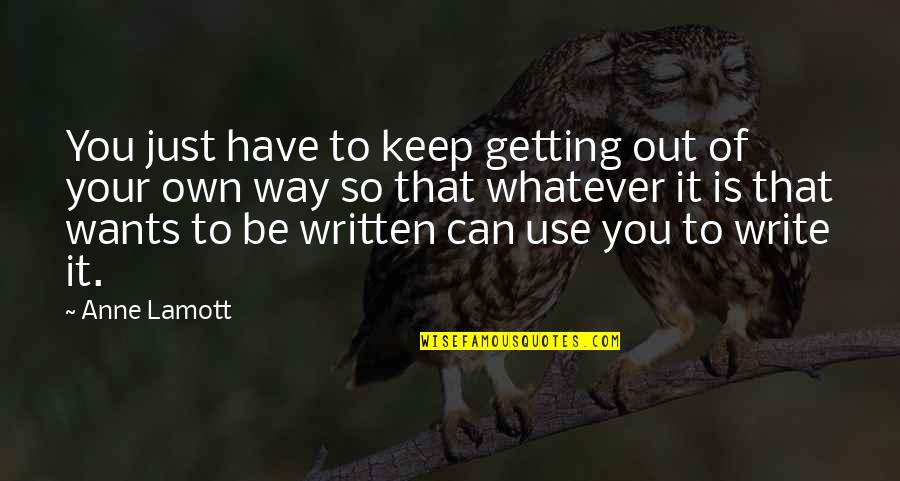 Whatever You Want Quotes By Anne Lamott: You just have to keep getting out of