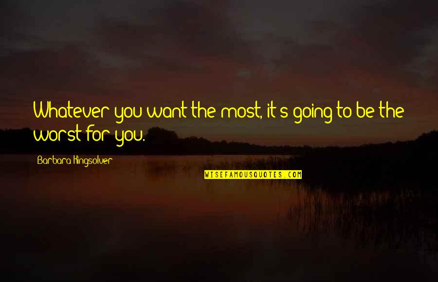 Whatever You Want Quotes By Barbara Kingsolver: Whatever you want the most, it's going to