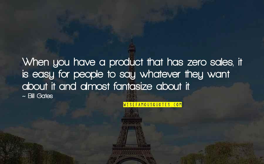Whatever You Want Quotes By Bill Gates: When you have a product that has zero