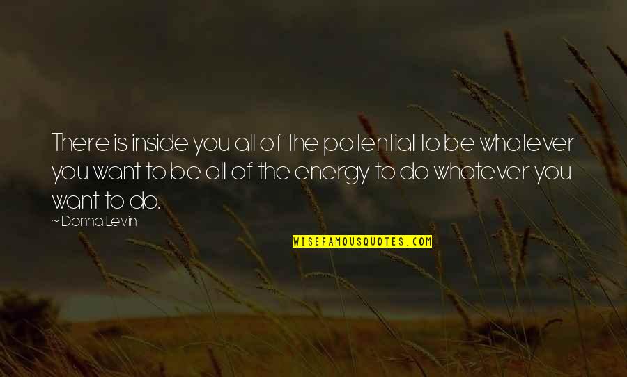 Whatever You Want Quotes By Donna Levin: There is inside you all of the potential