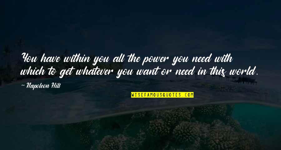 Whatever You Want Quotes By Napoleon Hill: You have within you all the power you