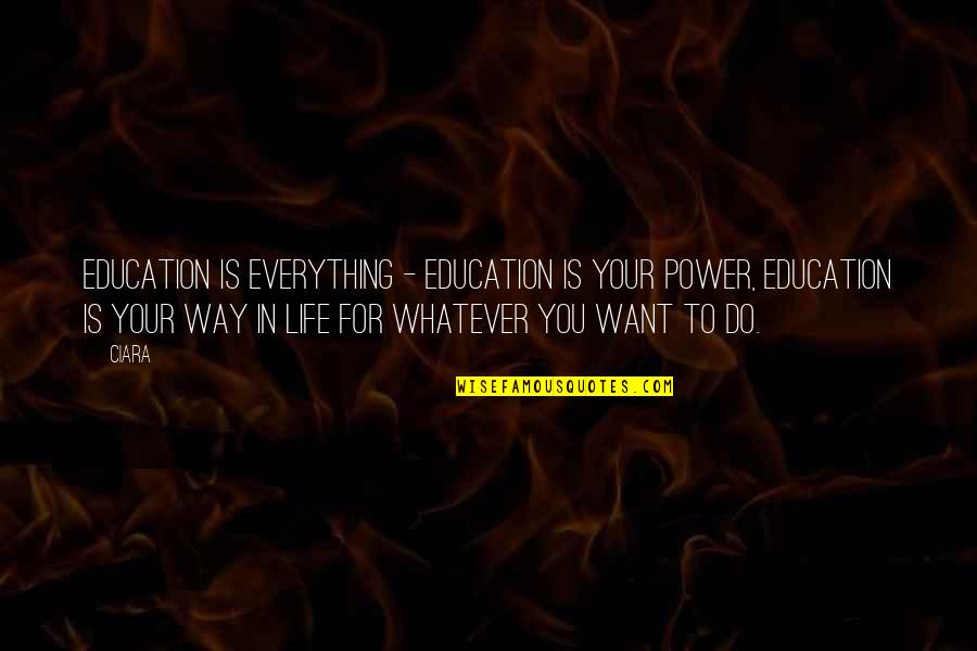 Whatever You Want To Do Quotes By Ciara: Education is everything - education is your power,