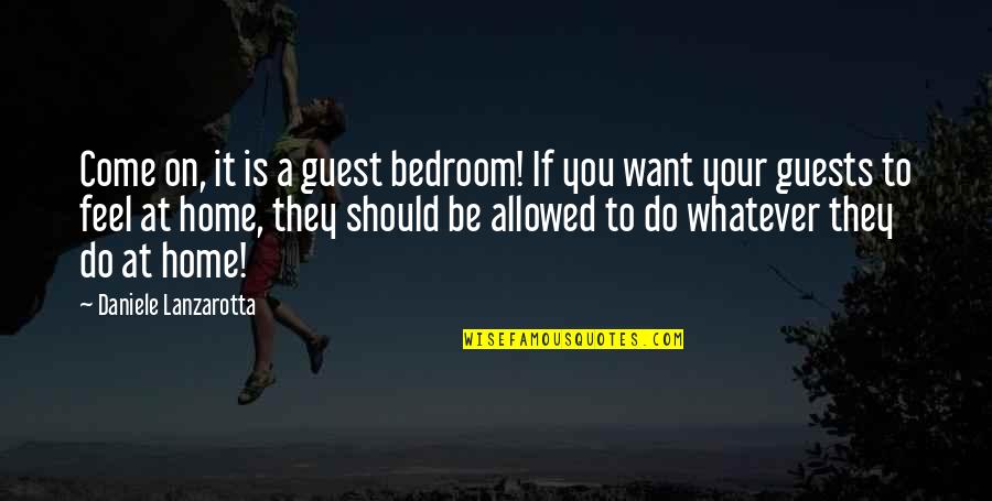 Whatever You Want To Do Quotes By Daniele Lanzarotta: Come on, it is a guest bedroom! If