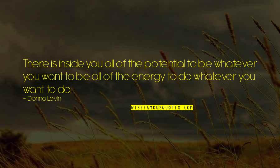 Whatever You Want To Do Quotes By Donna Levin: There is inside you all of the potential