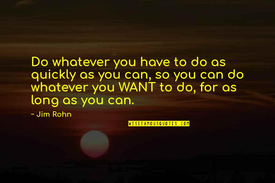 Whatever You Want To Do Quotes By Jim Rohn: Do whatever you have to do as quickly